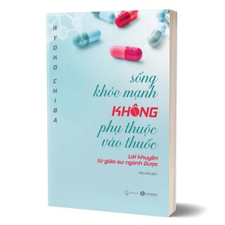 Sống Khỏe Mạnh Không Phụ Thuộc Vào Thuốc - Lời Khuyên Từ Giáo Sư Ngành Dược