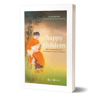 Happy Children - Hiểu Về Sự Phát Triển Của Trẻ Để Nuôi Dạy Con An Lạc Và Hạnh Phúc