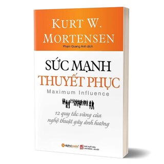 Sức Mạnh Thuyết Phục - 12 Quy Tắc Vàng Của Nghệ Thuật Gây Ảnh Hưởng