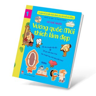 Truyện Kể Và Kiến Thức Dành Cho Lứa Tuổi Nhi Đồng - Tập 1 - Cơ Thể Người - Vương Quốc Mũi Thích Làm Đẹp