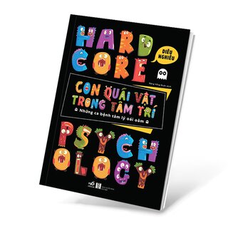 Hardcore Psychology - Con Quái Vật Trong Tâm Trí - Những Ca Bệnh Tâm Lý Oái Oăm