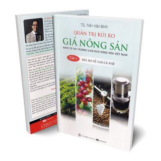 Quản Trị Rủi Ro Giá Nông Sản - Nhìn Từ Thị Trường Giao Dịch Hàng Hóa Việt Nam - Tập 1: Rủi Ro Về Giá Cà Phê