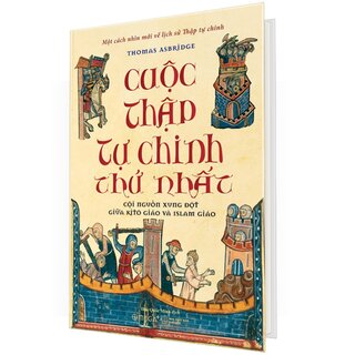 Cuộc Thập Tự Chinh Thứ Nhất - Cội Nguồn Xung Đột Giữa Kitô Giáo Và Islam Giáo (Bìa Cứng)