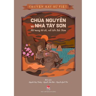 Chuyện Hay Sử Việt - Chúa Nguyễn Và Nhà Tây Sơn - Mở Mang Bờ Cõi, Nối Liền Bắc Nam