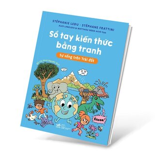 Sổ Tay Kiến Thức Bằng Tranh - Sự Sống Trên Trái Đất