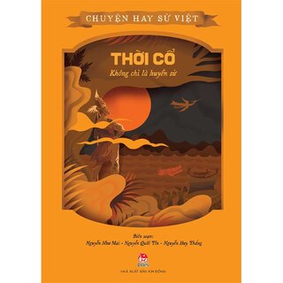 Chuyện Hay Sử Việt - Thời Cổ - Không Chỉ Là Huyền Sử