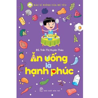 Ăn Uống Là Hạnh Phúc - Bác Sĩ Riêng Của Bé Yêu