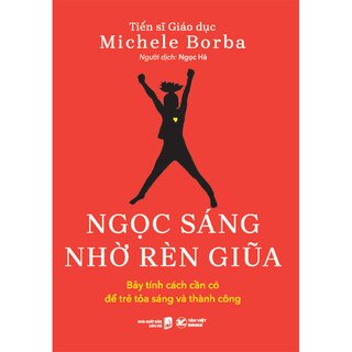 Ngọc Sáng Nhờ Rèn Giũa - Bảy Tính Cách Cần Có Để Trẻ Tỏa Sáng Và Thành Công