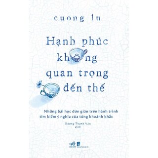 Hạnh Phúc Không Quan Trọng Đến Thế