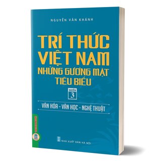 Trí Thức Việt Nam Những Gương Mặt Tiêu Biểu - Quyển 3: Văn Hóa - Văn Học - Nghệ Thuật